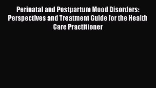 [Read book] Perinatal and Postpartum Mood Disorders: Perspectives and Treatment Guide for the