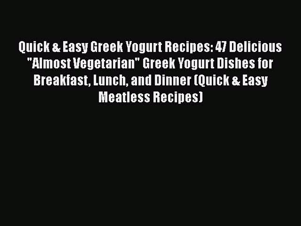 PDF Quick & Easy Greek Yogurt Recipes: 47 Delicious Almost Vegetarian Greek Yogurt Dishes for