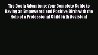 [Read book] The Doula Advantage: Your Complete Guide to Having an Empowered and Positive Birth