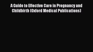 [Read book] A Guide to Effective Care in Pregnancy and Childbirth (Oxford Medical Publications)