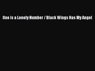 [Read Book] One is a Lonely Number / Black Wings Has My Angel  EBook