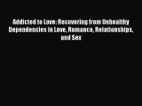 [Read book] Addicted to Love: Recovering from Unhealthy Dependencies in Love Romance Relationships