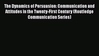 [Read book] The Dynamics of Persuasion: Communication and Attitudes in the Twenty-First Century
