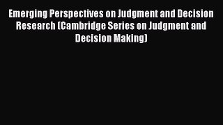 [Read book] Emerging Perspectives on Judgment and Decision Research (Cambridge Series on Judgment