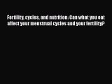 [Read book] Fertility cycles and nutrition: Can what you eat affect your menstrual cycles and