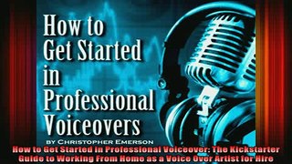 READ Ebooks FREE  How to Get Started in Professional Voiceover The Kickstarter Guide to Working From Home Full Free