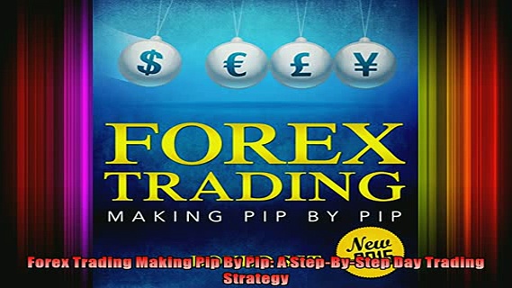 READ book  Forex Trading Making Pip By Pip A StepByStep Day Trading Strategy Full Free