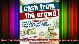DOWNLOAD FULL EBOOK  Cash from the Crowd How to crowdfund your ideas and gain fans for your success Full Free