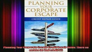 DOWNLOAD FULL EBOOK  Planning Your Corporate Escape Credit Repair Guide There no excuse for bad credit 2 Full Ebook Online Free