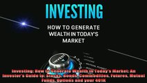 READ book  Investing How to Generate Wealth in Todays Market An Investors Guide to Stocks Bonds Full Free