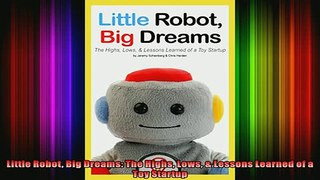 READ Ebooks FREE  Little Robot Big Dreams The Highs Lows  Lessons Learned of a Toy Startup Full EBook