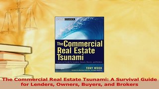 Read  The Commercial Real Estate Tsunami A Survival Guide for Lenders Owners Buyers and Brokers Ebook Free