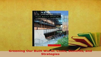Download  Greening Our Built World Costs Benefits and Strategies Read Online
