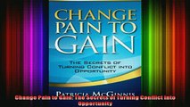 READ FREE Ebooks  Change Pain to Gain The Secrets of Turning Conflict into Opportunity Free Online