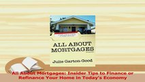 Read  All About Mortgages Insider Tips to Finance or Refinance Your Home in Todays Economy PDF Free