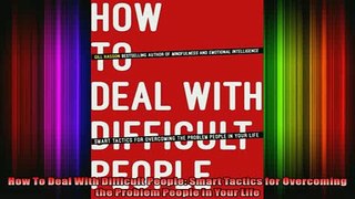 READ book  How To Deal With Difficult People Smart Tactics for Overcoming the Problem People in Your Full EBook