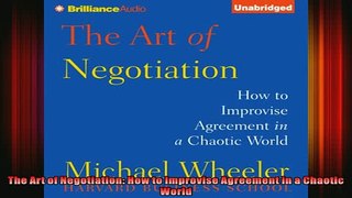 READ book  The Art of Negotiation How to Improvise Agreement in a Chaotic World Full Free
