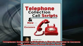 FREE EBOOK ONLINE  Telephone Collection call Scripts  How to respond to Excuses The Collecting Money Series Full EBook