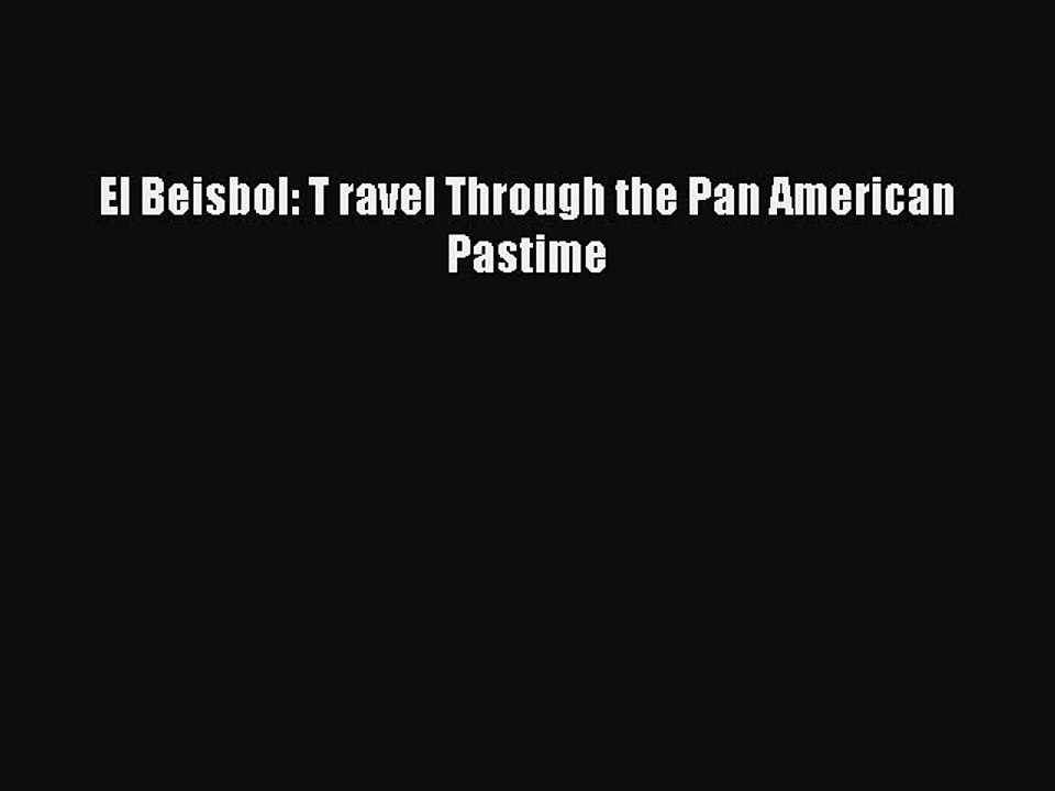 Read El Beisbol: T ravel Through the Pan American Pastime Ebook Free