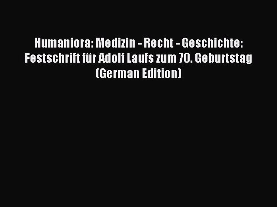 Read Humaniora: Medizin - Recht - Geschichte: Festschrift für Adolf Laufs zum 70. Geburtstag