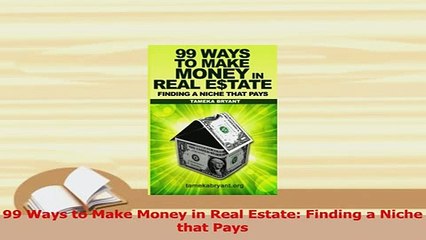 Read  99 Ways to Make Money in Real Estate Finding a Niche that Pays Ebook Free