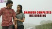 Dhanush Completed his Dubbing for 