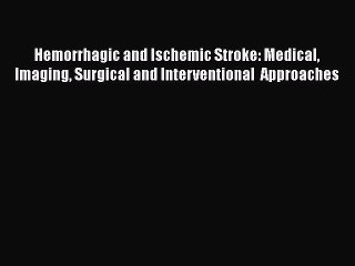 Read Hemorrhagic and Ischemic Stroke: Medical Imaging Surgical and Interventional  Approaches