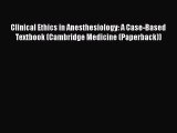 Download Clinical Ethics in Anesthesiology: A Case-Based Textbook (Cambridge Medicine (Paperback))