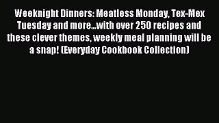 [Read PDF] Weeknight Dinners: Meatless Monday Tex-Mex Tuesday and more...with over 250 recipes