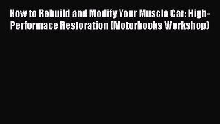 [Read Book] How to Rebuild and Modify Your Muscle Car: High-Performace Restoration (Motorbooks