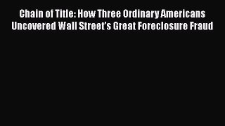 Ebook Chain of Title: How Three Ordinary Americans Uncovered Wall Street's Great Foreclosure