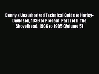 [Read Book] Donny's Unauthorized Technical Guide to Harley-Davidson 1936 to Present: Part I