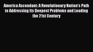 Ebook America Ascendant: A Revolutionary Nation's Path to Addressing Its Deepest Problems and