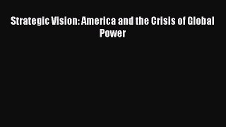 Ebook Strategic Vision: America and the Crisis of Global Power Read Full Ebook