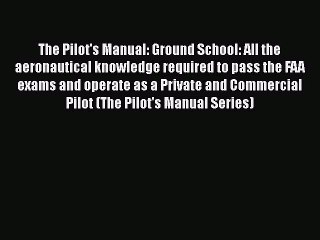 Скачать видео: [Read Book] The Pilot's Manual: Ground School: All the aeronautical knowledge required to pass