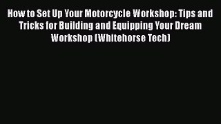 [Read Book] How to Set Up Your Motorcycle Workshop: Tips and Tricks for Building and Equipping