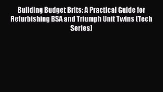 [Read Book] Building Budget Brits: A Practical Guide for Refurbishing BSA and Triumph Unit