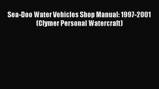 [Read Book] Sea-Doo Water Vehicles Shop Manual: 1997-2001 (Clymer Personal Watercraft)  EBook