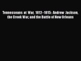[Read book] Tennesseans at War 1812–1815: Andrew Jackson the Creek War and the Battle of New