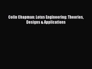 [Read Book] Colin Chapman: Lotus Engineering: Theories Designs & Applications  EBook