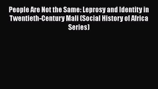 [Read book] People Are Not the Same: Leprosy and Identity in Twentieth-Century Mali (Social