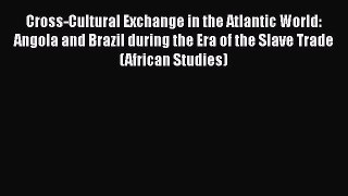 [Read book] Cross-Cultural Exchange in the Atlantic World: Angola and Brazil during the Era