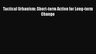 Ebook Tactical Urbanism: Short-term Action for Long-term Change Read Full Ebook