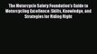 [Read Book] The Motorcycle Safety Foundation's Guide to Motorcycling Excellence: Skills Knowledge