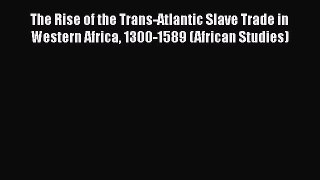 [Read book] The Rise of the Trans-Atlantic Slave Trade in Western Africa 1300-1589 (African