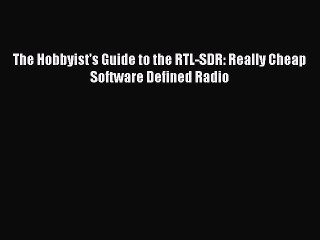 [Read Book] The Hobbyist's Guide to the RTL-SDR: Really Cheap Software Defined Radio  Read