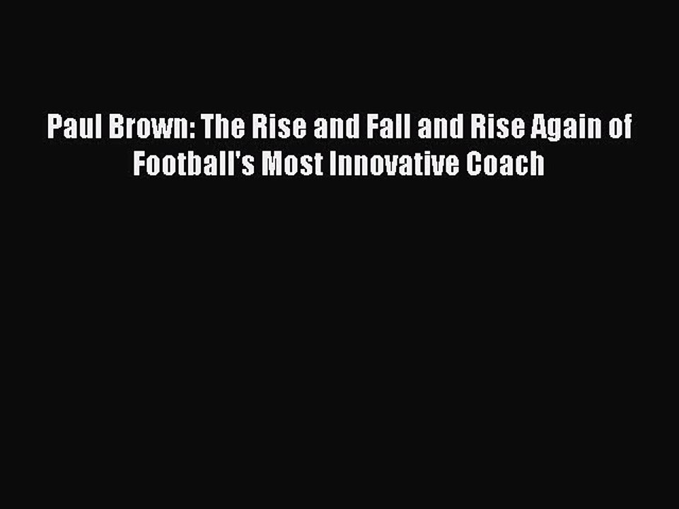 Read Paul Brown: The Rise and Fall and Rise Again of Football's Most Innovative Coach Ebook