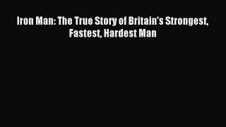 Download Iron Man: The True Story of Britain's Strongest Fastest Hardest Man Ebook Free