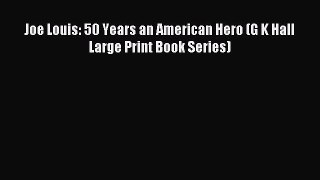 Read Joe Louis: 50 Years an American Hero (G K Hall Large Print Book Series) PDF Online