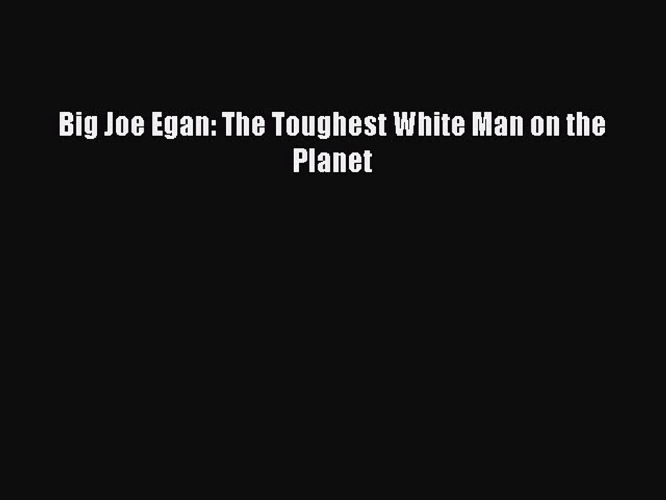 Read Big Joe Egan: The Toughest White Man on the Planet Ebook Free